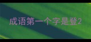 成语第一个字是登