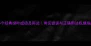 15个经典绿叶成语及用法常见错误与正确用法权威指南