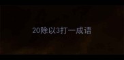 20除以3打一成语