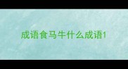 成语食马牛什么成语