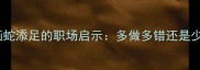 成语故事画蛇添足的职场启示多做多错还是少做少错