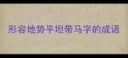 形容地势平坦带马字的成语