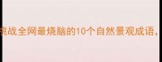 山水云猜成语挑战全网最烧脑的10个自然景观成语你敢来试试