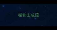 嘴和山成语
