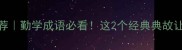 古人好学成语推荐勤学成语必看这2个经典典故让你秒变腹有诗书