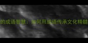 母语学习中的成语智慧如何用成语传承文化精髓的五大方法