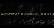 15个表示蓝颜色的成语常见实用必背提升词汇量必备指南