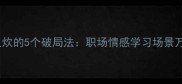 爆款无米之炊的5个破局法职场情感学习场景万能沟通公式