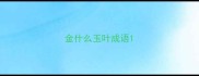 金什么玉叶成语