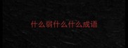 什么弱什么什么成语