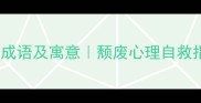 形容颓废的15个成语及寓意颓废心理自救指南成语文化