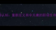 破局认知重新定义有伞无庸的职场生存智慧