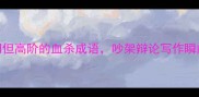 5个冷门但高阶的血杀成语吵架辩论写作瞬间封神