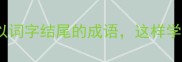 小红书爆款必背50个以词字结尾的成语这样学孩子秒变语文学霸
