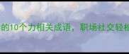 提升沟通力必学的10个力相关成语职场社交轻松拿捏高情商