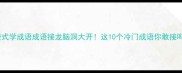 沉浸式学成语成语接龙脑洞大开这10个冷门成语你敢接吗