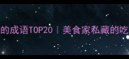 形容吃的好吃的成语TOP20美食家私藏的吃货必修课必学版