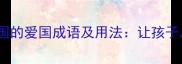 50个最经典歌颂祖国的爱国成语及用法让孩子从小树立文化自信