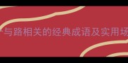 路各成语大全10个与路相关的经典成语及实用场景语文学习干货
