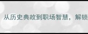 20个狼的成语和谚语从历史典故到职场智慧解锁狼性文化的深层内涵