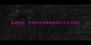 成语接龙没有他乡的趣味挑战与文化冷知识