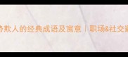 10个仗势欺人的经典成语及寓意职场社交避坑指南