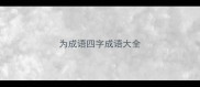 为成语四字成语大全