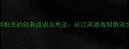 10个与江河相关的经典成语及用法从江河湖海到黄河之水天上来