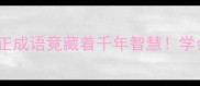 成语变形记这些乱正成语竟藏着千年智慧学会这招秒变语文学霸