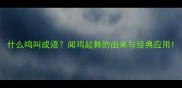 什么鸣叫成语闻鸡起舞的由来与经典应用
