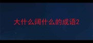 大什么阔什么的成语