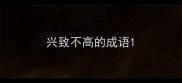 兴致不高的成语