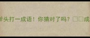 成语冷知识一把刀一把斧头打一成语你猜对了吗成语接龙冷知识学习干货