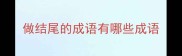 做结尾的成语有哪些成语