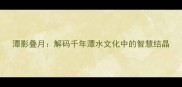 潭影叠月解码千年潭水文化中的智慧结晶