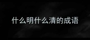 什么明什么清的成语