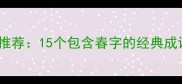 春日成语推荐15个包含春字的经典成语及用法
