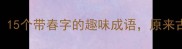 春日成语大15个带春字的趣味成语原来古人这样写诗