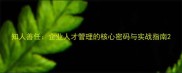 知人善任企业人才管理的核心密码与实战指南
