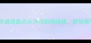 必学全网最全草花四字成语盘点从诗词到网络梗解锁植物学梗的正确打开方式