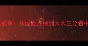 艺术经典成语故事从画龙点睛到入木三分看中华美学智慧