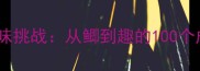 成语接龙趣味挑战从鲫到趣的100个成语全攻略