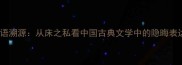 成语溯源从床之私看中国古典文学中的隐晦表达