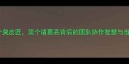 数字成语三个臭皮匠顶个诸葛亮背后的团队协作智慧与当代管理启示