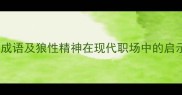 20个赞美狼的成语及狼性精神在现代职场中的启示附详细