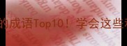 第二个字是词的成语Top10学会这些秒变表达高手