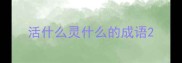 活什么灵什么的成语