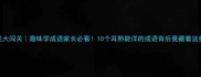 成语接龙大闯关趣味学成语家长必看10个耳熟能详的成语背后竟藏着这些冷知识