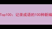 度创新成语Top100记录成语的100种新编与使用场景