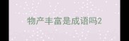物产丰富是成语吗